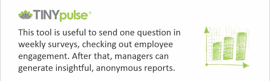 This tool is useful to send one question in weekly surveys, checking out employee engagement. After that, managers can generate insightful, anonymous reports. 